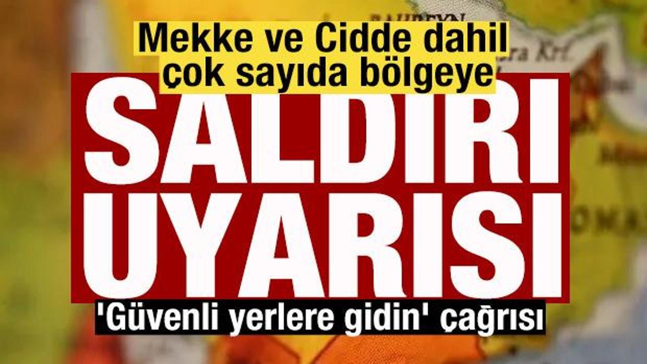 Mekke ve Cidde dahil çok sayıda bölgeye saldırı uyarısı! 'Güvenli yerlere gidin' çağrısı
