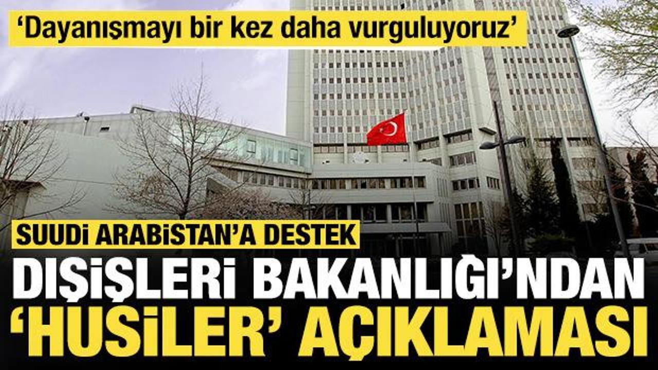 Dışişleri Bakanlığı'ndan 'Husiler' açıklaması: Suudi Arabistan'a destek