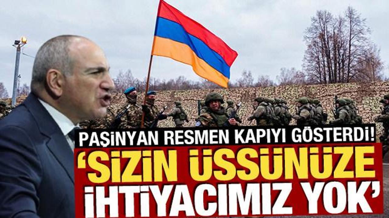 Paşinyan resmen kapıyı gösterdi! 'Sizin üssünüze ihtiyacımız yok'