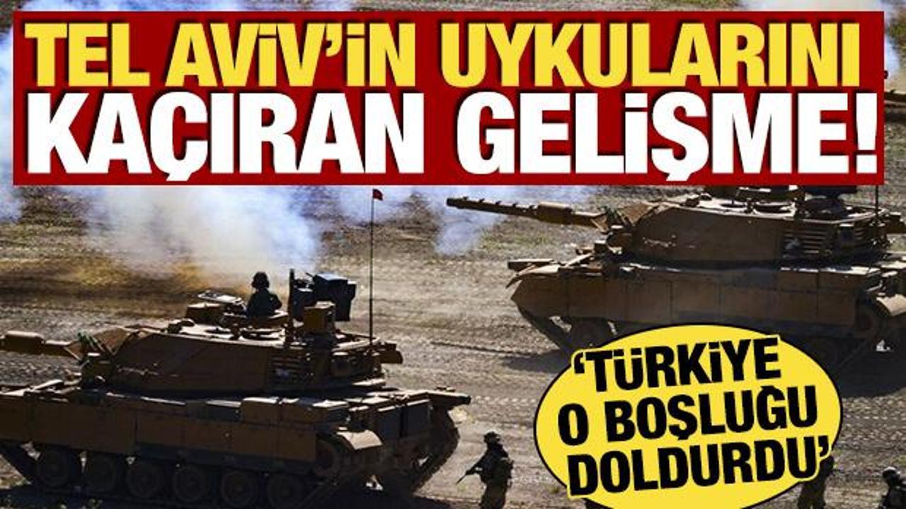 Tel Aviv'in uykularını kaçıran gelişme! 'Türkiye o boşluğu doldurdu'