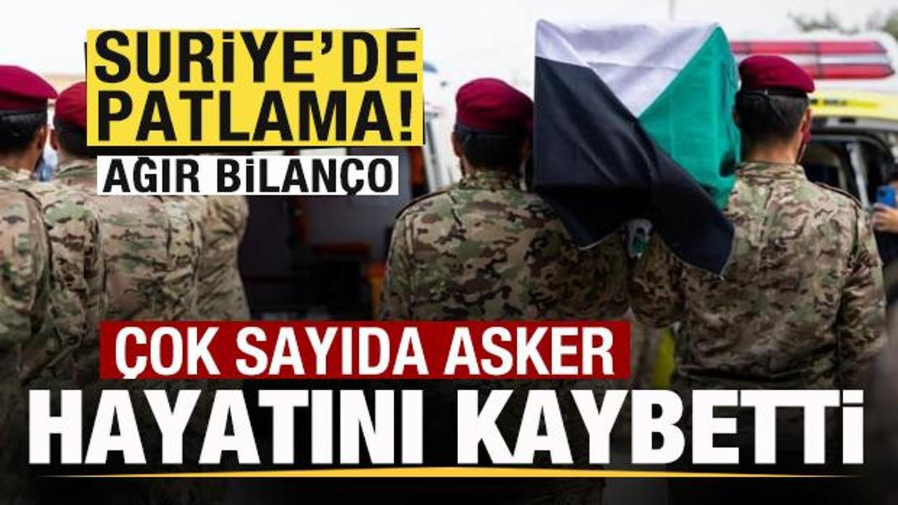 Son dakika: Suriye'de patlama! Ağır bilanço! Çok sayıda asker hayatını kaybetti