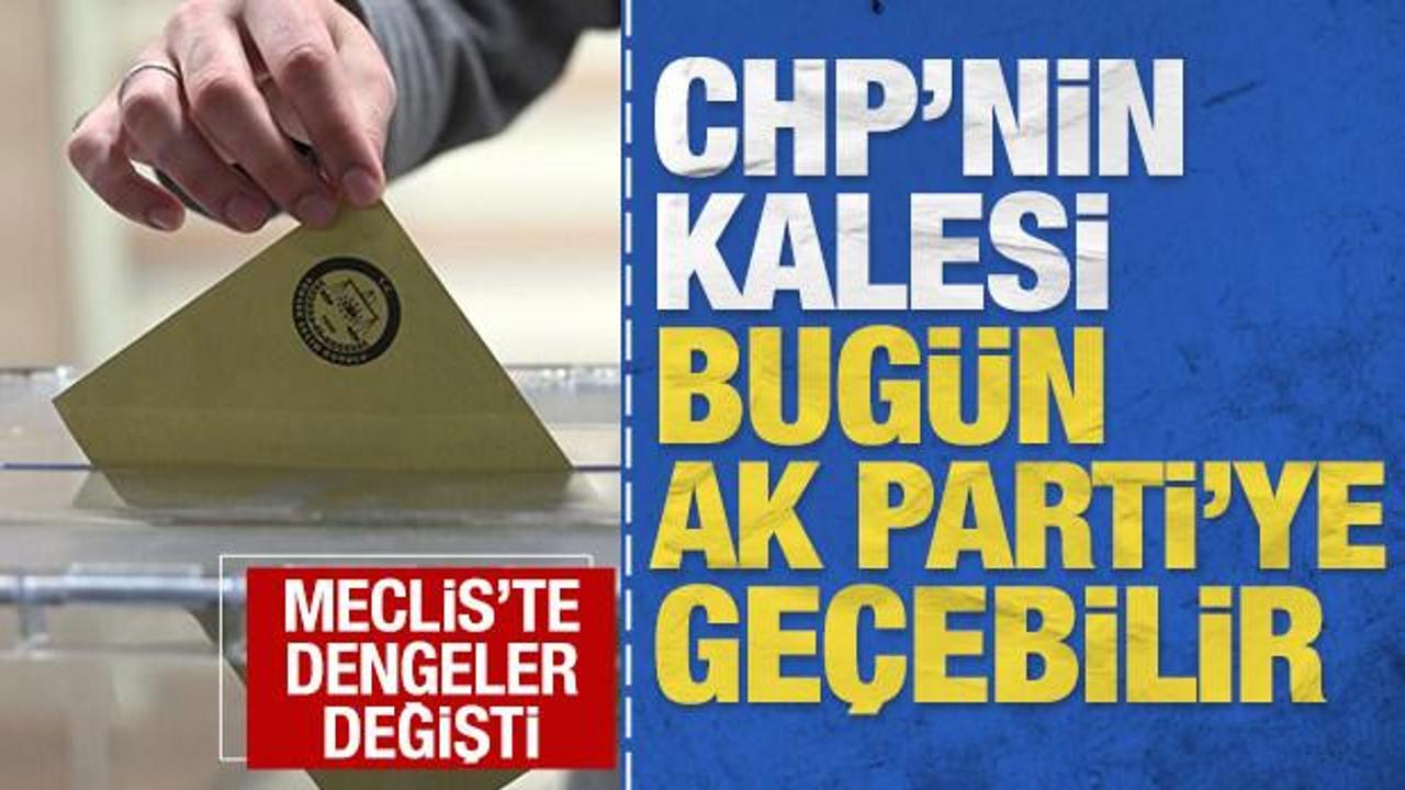 CHP'nin kalesi bugün AK Parti'ye geçebilir: Meclis'te dengeler değişti