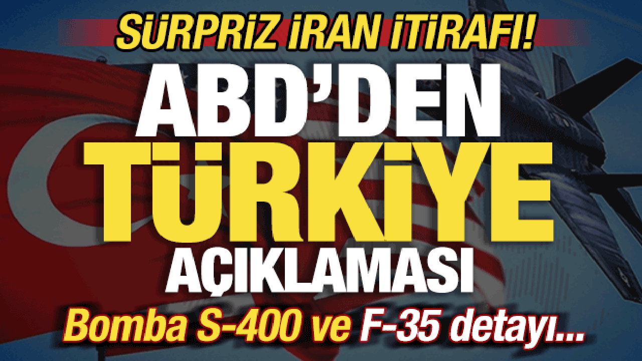 ABD'den son dakika Türkiye açıklaması! Sürpriz İran itirafı! Bomba S-400 ve F-35 detayı