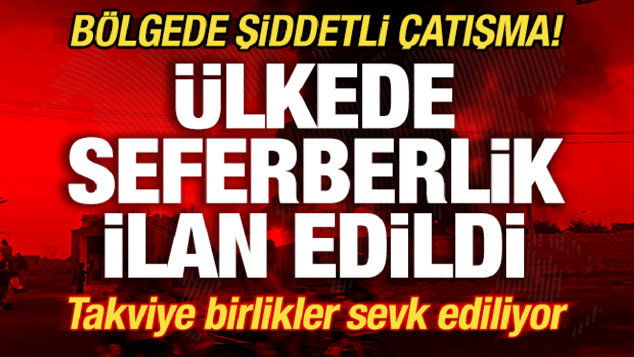 Bölgede şiddetli çatışma! Ülkede seferberlik ilan edildi! Takviye birlikler sevk ediliyor