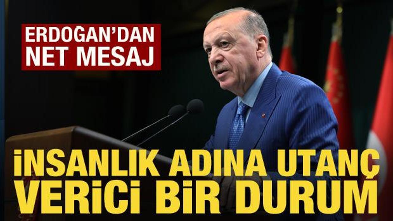 Cumhurbaşkanı Erdoğan: İnsanlık adına utanç verici bir durum!