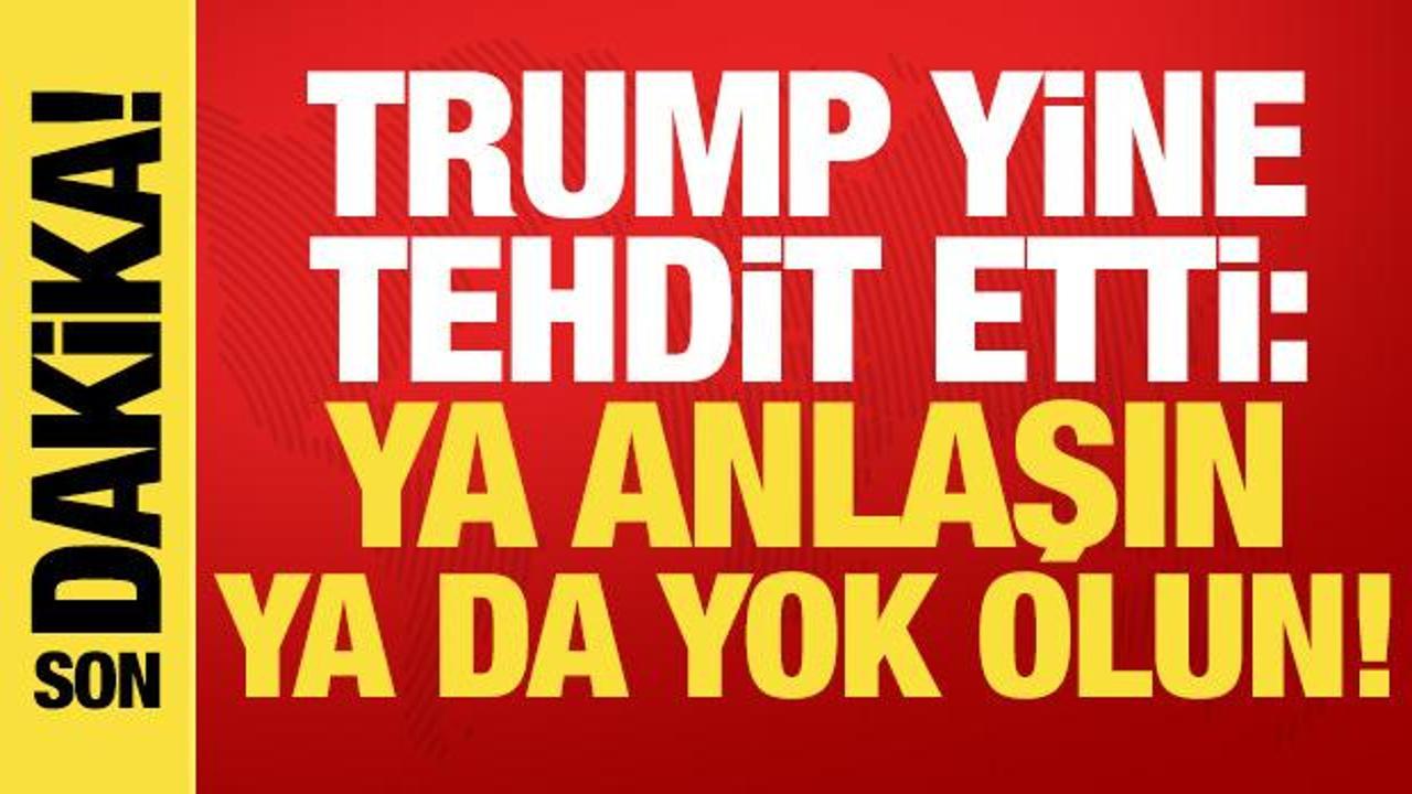 Trump: İran ya anlaşır ya da yok olur