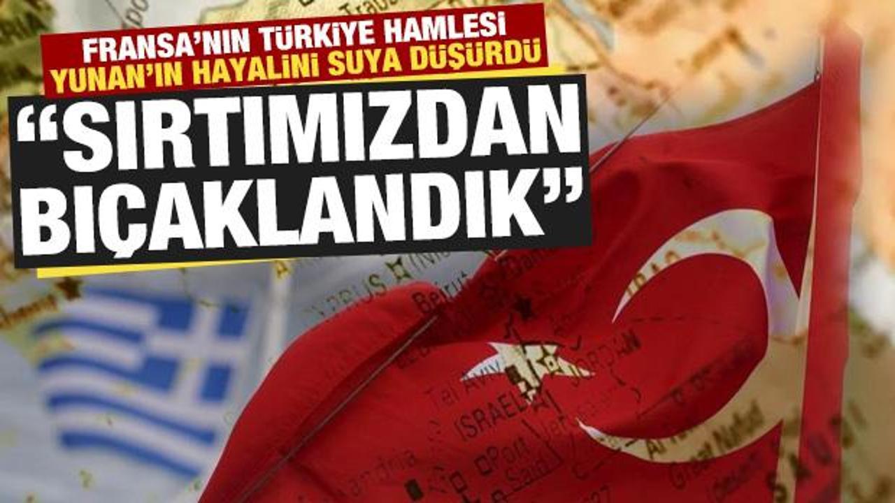 Fransa'nın Türkiye hamlesi Yunan’ın hayalini suya düşürdü: Sırtımızdan bıçaklandık
