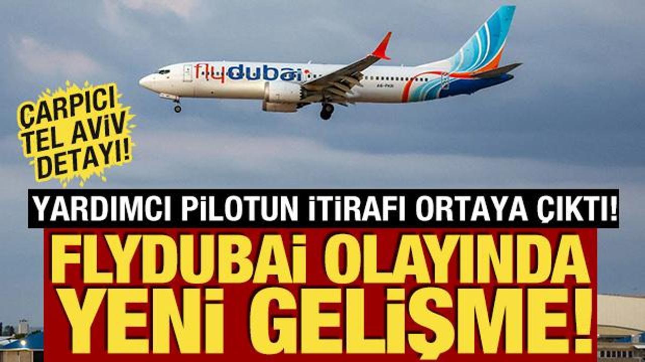 Flydubai olayında yeni gelişme! Yardımcı pilotun itirafı ortaya çıktı