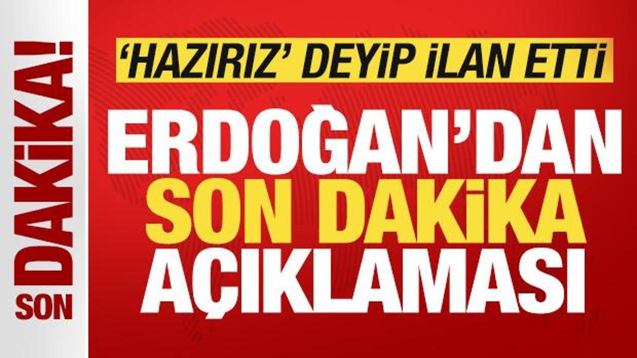 Cumhurbaşkanı Erdoğan'dan son dakika açıklaması! 'Hazırız' deyip ilan etti